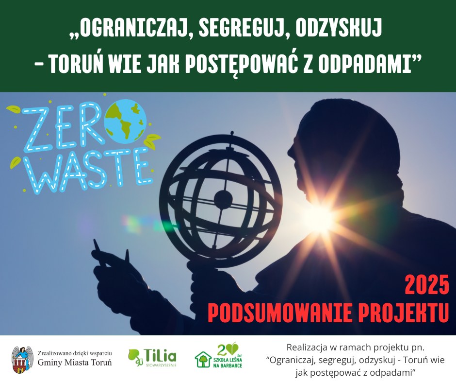 Podsumowanie projektu  pn. „Ograniczaj, segreguj, odzyskuj - Toruń wie jak postępować z odpadami” 